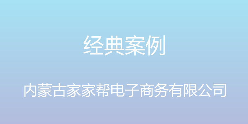 经典案例 - 内蒙古家家帮电子商务有限公司