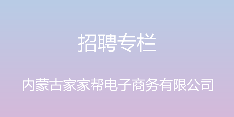 招聘专栏 - 内蒙古家家帮电子商务有限公司